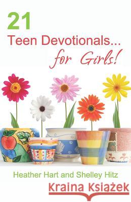 21 Teen Devotionals... for Girls! Shelley Hitz Heather Hart 9781530948161 Createspace Independent Publishing Platform - książka