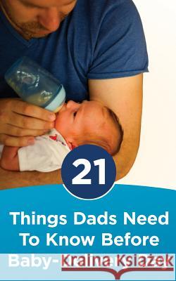 21 Things Dads Need to Know before Baby-Delivery Day Fitts, Diane 9781533469410 Createspace Independent Publishing Platform - książka