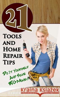 21 Tools and Home Repair Tips: Do it Yourself and Save Big Money!) Martin-Back, Terry 9781494330309 Createspace - książka