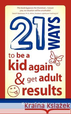 21 Ways to Be a Kid Again & Get Adult Results Kristen Eckstein 9781937944094 Discover Books - książka