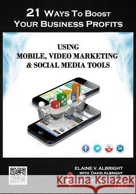 21 Ways To Boost Your Business Profits Using Mobile, Video Marketing & Social Media Tools Albright, David 9780991470501 Marketing Mobile USA - książka