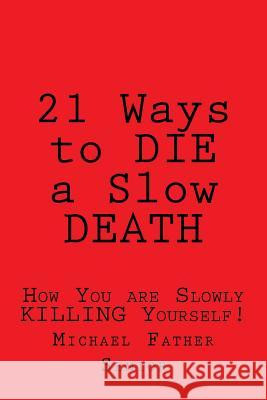 21 Ways to Die a Slow Death: How You Are Slowly Killing Yourself! Michael Father Senior 9781519244567 Createspace - książka