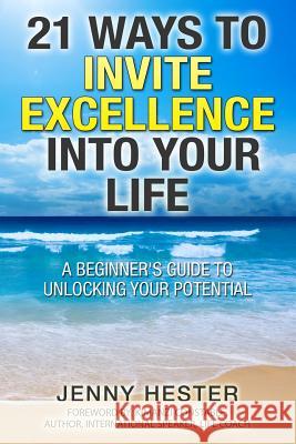 21 Ways to Invite Excellence into your Life: A beginner's guide to unlocking your potential. Hester, Jenny 9781502898487 Createspace - książka