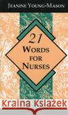 21 Words for Nurses Jeanine Young-Mason 9780912083889 Diamond Communications