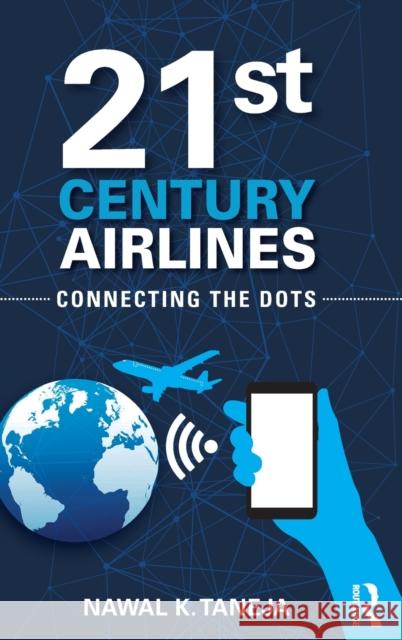 21st Century Airlines: Connecting the Dots Taneja, Nawal K. (Faculty Emeritus, Aviation, Ohio State University) 9781138093133  - książka