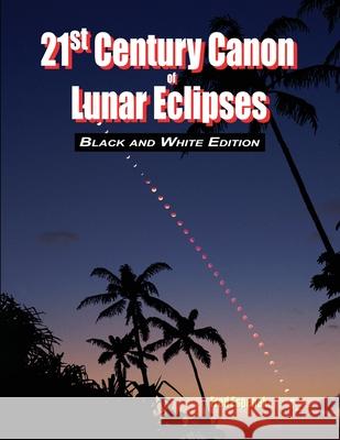 21st Century Canon of Lunar Eclipses - Black and White Edition Fred Espenak 9781941983188 Astropixels Publishing - książka