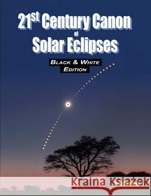 21st Century Canon of Solar Eclipses - Black & White Edition Fred Espenak 9781941983119 Astropixels Publishing - książka