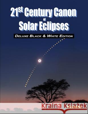 21st Century Canon of Solar Eclipses - Deluxe Black and White Edition Fred Espenak 9781941983225 Astropixels Publishing - książka