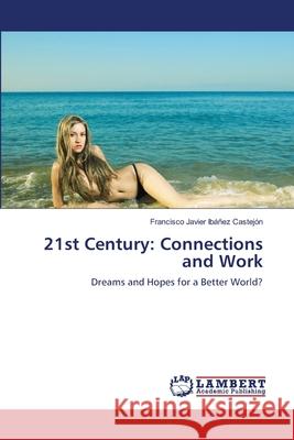 21st Century: Connections and Work : Dreams and Hopes for a Better World? Ibáñez Castejón, Francisco Javier 9786139843787 LAP Lambert Academic Publishing - książka