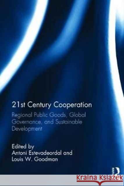 21st Century Cooperation: Regional Public Goods, Global Governance, and Sustainable Development Antoni Estevadeordal Louis Wolf Goodman 9781138722590 Routledge - książka