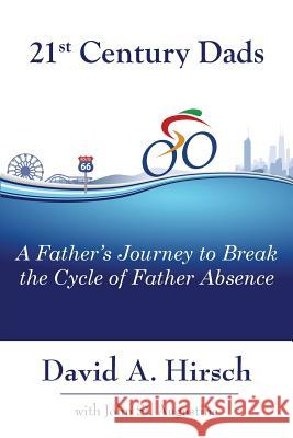 21st Century Dads: A Father's Journey to Break the Cycle of Father Absence David a Hirsch, St John Augustine 9781941799352 Transformation Media Books - książka