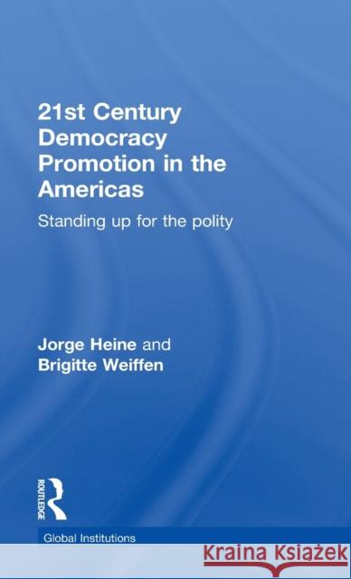 21st Century Democracy Promotion in the Americas: Standing Up for the Polity Jorge Heine Brigitte Weiffen 9780415626361 Routledge - książka