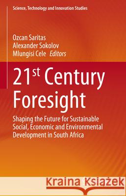 21st Century Foresight: Shaping the Future for Sustainable Social, Economic and Environmental Development in South Africa Ozcan Saritas Alexander Sokolov Mlungisi Cele 9783031695568 Springer - książka