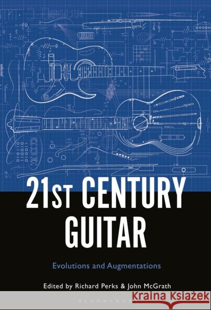 21st Century Guitar: Evolutions and Augmentations Perks, Richard 9781501373299 Bloomsbury Publishing (UK) - książka
