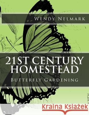 21st Century Homestead: Butterfly Gardening Wendy Nelmark 9781517790349 Createspace Independent Publishing Platform - książka