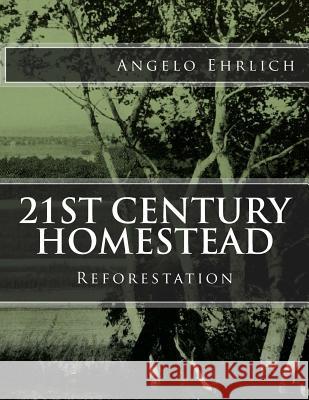 21st Century Homestead: Reforestation Angelo Ehrlich 9781518725401 Createspace - książka