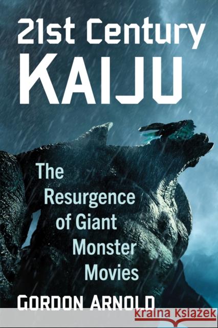 21st Century Kaiju: The Resurgence of Giant Monster Movies Gordon Arnold 9781476689623 McFarland and Company, Inc. - książka