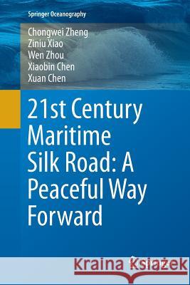 21st Century Maritime Silk Road: A Peaceful Way Forward Chongwei Zheng Ziniu Xiao Wen Zhou 9789811340321 Springer - książka