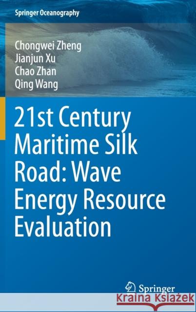21st Century Maritime Silk Road: Wave Energy Resource Evaluation Chongwei Zheng Jianjun Xu Chao Zhan 9789811509162 Springer - książka