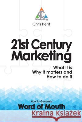 21st Century Marketing: What it is, Why it matters and How to do it: How to Generate Word of Mouth in the Digital Age Kent, Chris 9780995689312 21st Century Marketing - książka