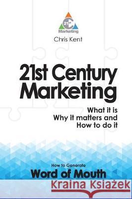 21st Century Marketing: What it is, why it matters and how to do it: How to Generate Word of Mouth in the Digital Age (B&W) Kent Msc, Chris 9780995689336 21st Century Marketing - książka