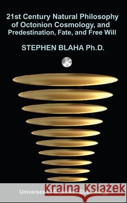 21st Century Natural Philosophy of Octonion Cosmology, and Predestination, Fate, and Free Will Stephen Blaha 9781737264064 Pingree-Hill Publishing - książka