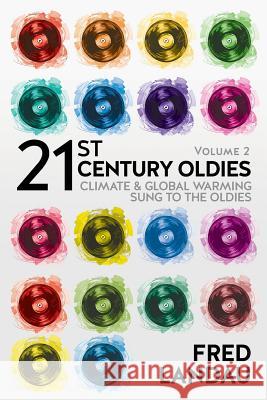 21st Century Oldies, Volume 2: Climate & Global Warming, Sung to the Oldies Fred Landau 9781530001255 Createspace Independent Publishing Platform - książka