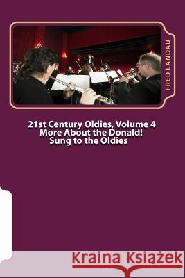 21st Century Oldies, Volume 4: More About The Donald! Sung to the Oldies Fred Landau 9781548403737 Createspace Independent Publishing Platform - książka