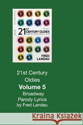 21st Century Oldies, Volume 5: Broadway Parody Lyrics: What You Did Got Snubbed Fred Landau 9781729845646 Createspace Independent Publishing Platform - książka