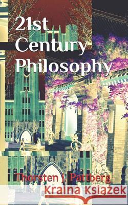 21st Century Philosophy: The Revolution and Counter-Culture in Philosophy and Eastern Thought That Have Swept Academia, Media, and Everyday Lif Thorsten J. Pattberg 9781723754951 Independently Published - książka