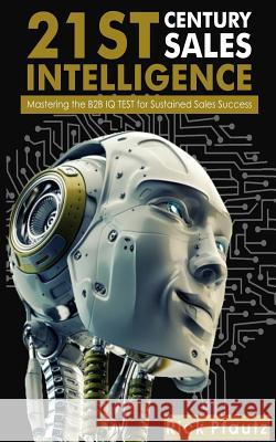 21st Century Sales Intelligence: Mastering the B2B Sales IQ TEST Richard John Pfautz 9781540329813 Createspace Independent Publishing Platform - książka