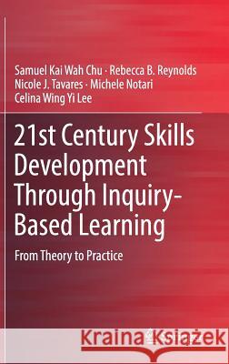 21st Century Skills Development Through Inquiry-Based Learning: From Theory to Practice Chu, Samuel Kai Wah 9789811024795 Springer - książka