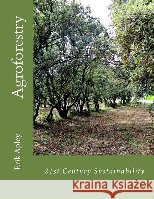 21st Century Sustainability: Agroforestry Erik Apley 9781540816047 Createspace Independent Publishing Platform - książka