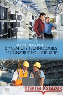 21st Century Technologies for Construction Industry Bassey Effanga Asuquo 9781481748605 Authorhouse - książka