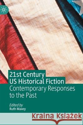 21st Century Us Historical Fiction: Contemporary Responses to the Past Maxey, Ruth 9783030418960 Palgrave MacMillan - książka