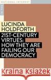 21st-Century Virtues: How They Are Failing Our Democracy Lucinda Holdforth 9781922979094 Monash University Publishing