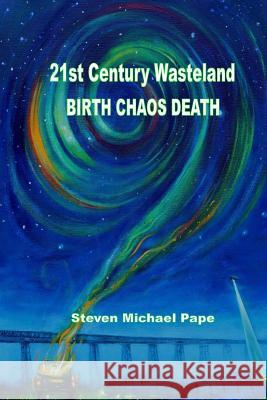 21st Century Wasteland BIRTH CHAOS DEATH Pape, Steven Michael 9781493564699 Createspace - książka
