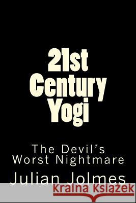 21st Century Yogi: The Devil's Worst Nightmare Julian Jolmes 9781497538993 Createspace - książka