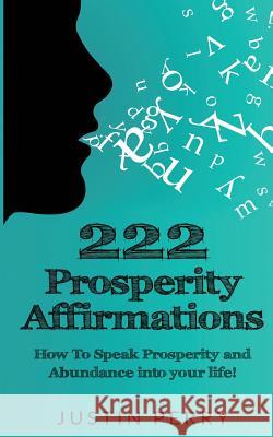 222 Prosperity Affirmations: : How To Speak Prosperity and Abundance into your life! Perry, Justin 9780692749708 Youarecreators Publishing - książka