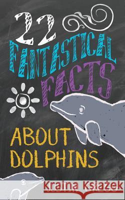 22 Fantastical Facts About Dolphins Gregg, Justin 9780994924001 Outside the Lines Press - książka