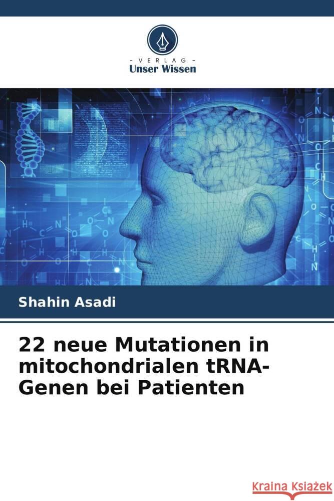 22 neue Mutationen in mitochondrialen tRNA-Genen bei Patienten Asadi, Shahin 9786208254971 Verlag Unser Wissen - książka