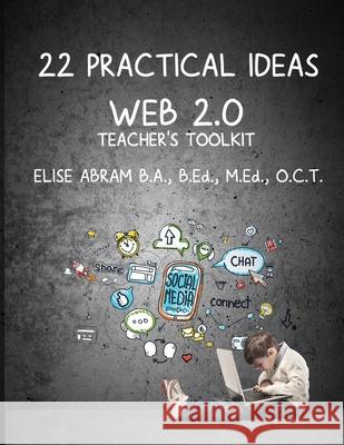 22 Practical Ideas: Web 2.0 Teacher's Toolkit Elise Abram 9781988843568 Emsa Publishing - książka