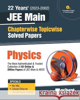 22 Years Chapterwise Topicwise (2023-2002) JEE Main Solved Papers Physics Dharmendra Singh A K Satogiya  9789358890167 Arihant Publication India Limited - książka
