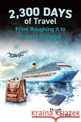 2,300 Days of Travel: From Roughing it to Luxury Cruising Hugh Greer 9781834183879 Tellwell Talent - książka