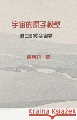 宇宙的原子模型Atomic model of the universe: 时空阶梯宇宙学 Binggong Chang 9781950797684 Bamboo & Pine Press - książka