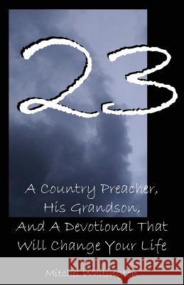 23: A Country Preacher, His Grandson, And A Devotional That Will Change Your Life Whitington, Mitchel 9780980185003 23 House - książka