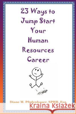 23 Ways to Jump Start Your Human Resources Career Diane M. Pfadenhauer 9781937299002 Datamotion Publishing LLC - książka