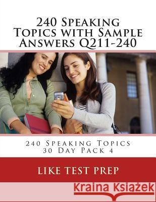 240 Speaking Topics with Sample Answers Q211-240: 240 Speaking Topics 30 Day Pack 4 Like Test Prep 9781499619454 Createspace - książka