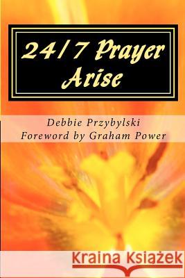 24/7 Prayer Arise: Building the House of Prayer in Your City Debbie Przybylski 9781449988173 Createspace - książka