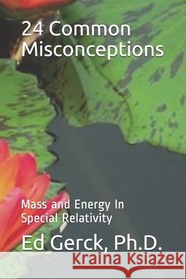 24 Common Misconceptions of Mass and Energy in Special Relativity Ed Gerck 9781702845618 Independently Published - książka